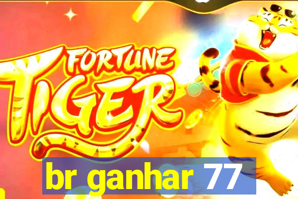 br ganhar 77